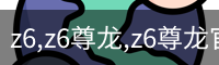 z6,z6尊龙,z6尊龙官网